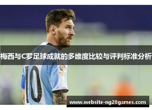 梅西与C罗足球成就的多维度比较与评判标准分析
