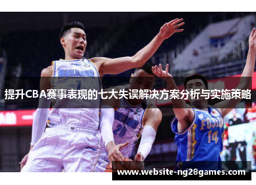 提升CBA赛事表现的七大失误解决方案分析与实施策略