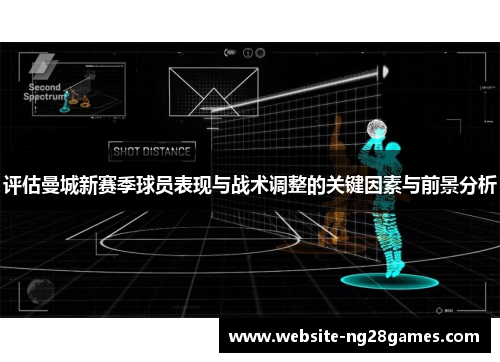 评估曼城新赛季球员表现与战术调整的关键因素与前景分析