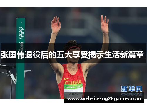 张国伟退役后的五大享受揭示生活新篇章 