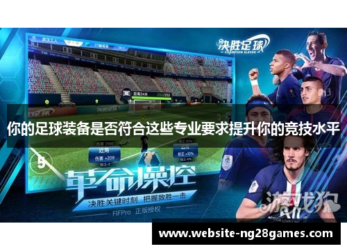 你的足球装备是否符合这些专业要求提升你的竞技水平