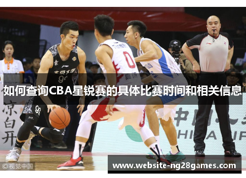 如何查询CBA星锐赛的具体比赛时间和相关信息