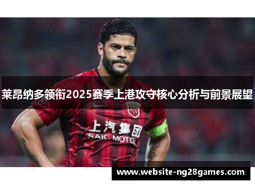 莱昂纳多领衔2025赛季上港攻守核心分析与前景展望