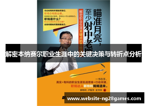 解密本纳赛尔职业生涯中的关键决策与转折点分析 解密本纳赛尔职业生涯中的关键决策与转折点分析