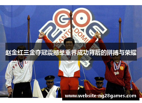赵金红三金夺冠震撼举重界成功背后的拼搏与荣耀