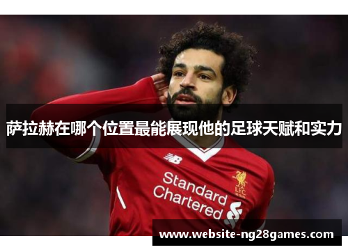 萨拉赫在哪个位置最能展现他的足球天赋和实力