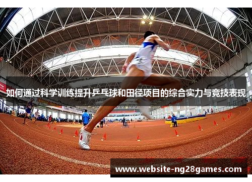 如何通过科学训练提升乒乓球和田径项目的综合实力与竞技表现