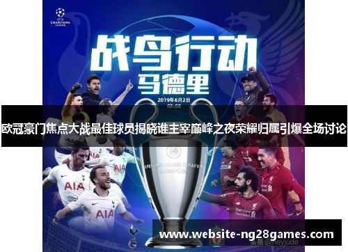 欧冠豪门焦点大战最佳球员揭晓谁主宰巅峰之夜荣耀归属引爆全场讨论