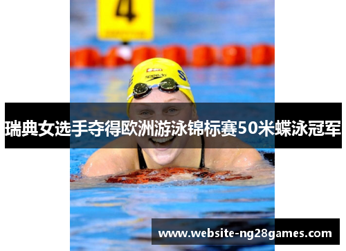 瑞典女选手夺得欧洲游泳锦标赛50米蝶泳冠军