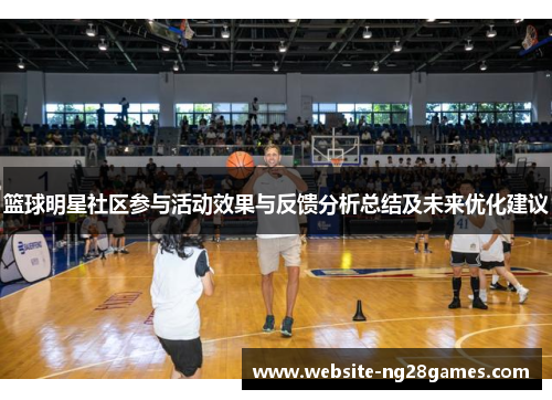 篮球明星社区参与活动效果与反馈分析总结及未来优化建议 篮球明星社区参与活动效果与反馈分析总结及未来优化建议