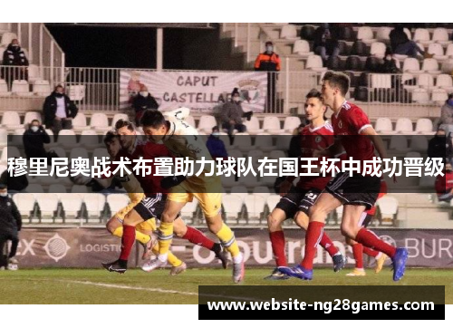 穆里尼奥战术布置助力球队在国王杯中成功晋级 穆里尼奥战术布置助力球队在国王杯中成功晋级