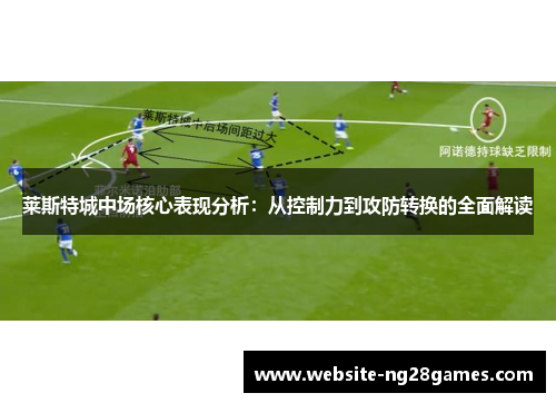 莱斯特城中场核心表现分析：从控制力到攻防转换的全面解读