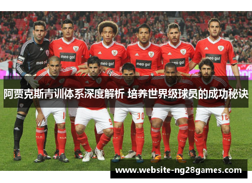 阿贾克斯青训体系深度解析 培养世界级球员的成功秘诀