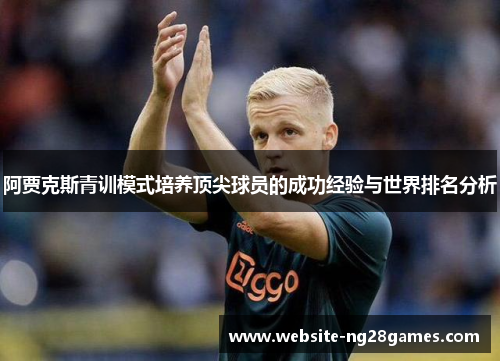 阿贾克斯青训模式培养顶尖球员的成功经验与世界排名分析